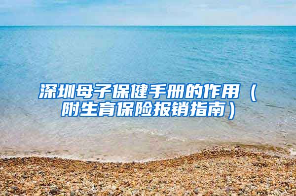 深圳母子保健手册的作用（附生育保险报销指南）