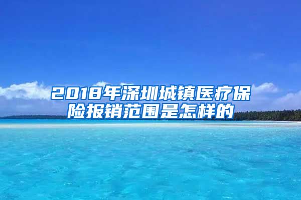 2018年深圳城镇医疗保险报销范围是怎样的