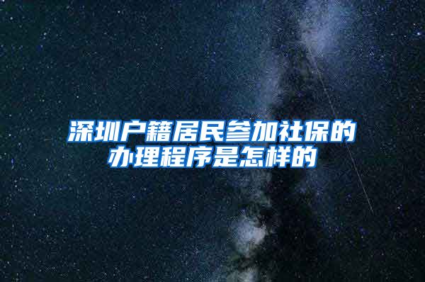 深圳户籍居民参加社保的办理程序是怎样的