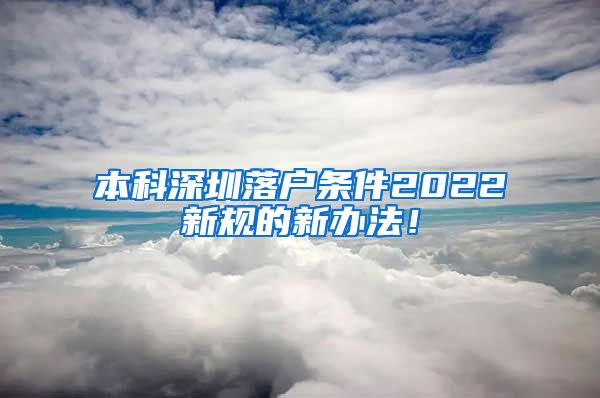 本科深圳落户条件2022新规的新办法！