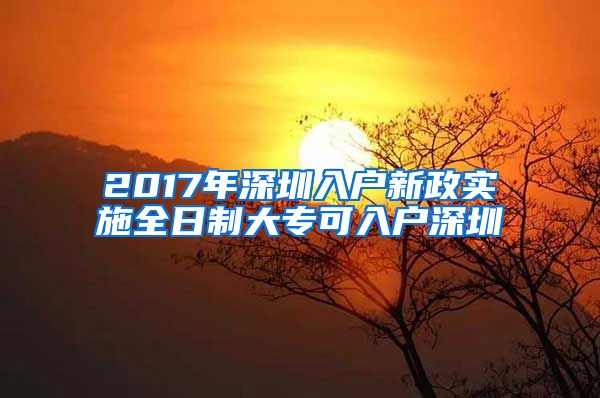 2017年深圳入户新政实施全日制大专可入户深圳