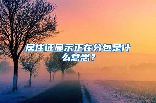 居住证显示正在分包是什么意思？