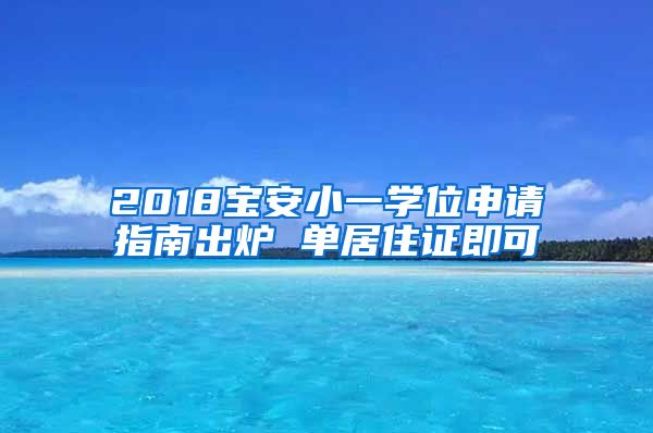 2018宝安小一学位申请指南出炉 单居住证即可