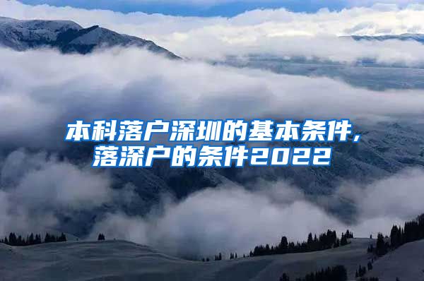 本科落户深圳的基本条件,落深户的条件2022