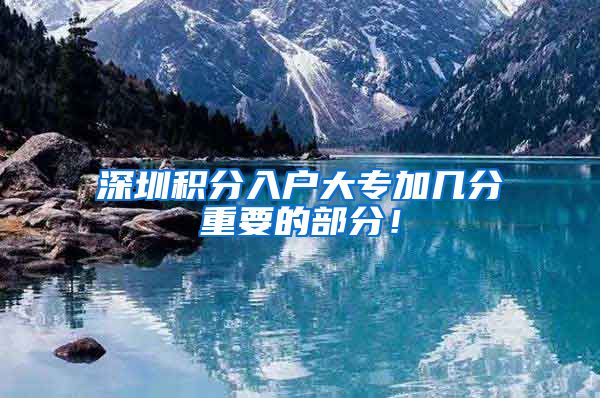深圳积分入户大专加几分重要的部分！
