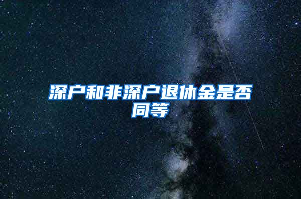 深户和非深户退休金是否同等