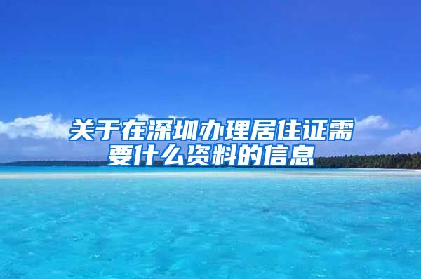 关于在深圳办理居住证需要什么资料的信息