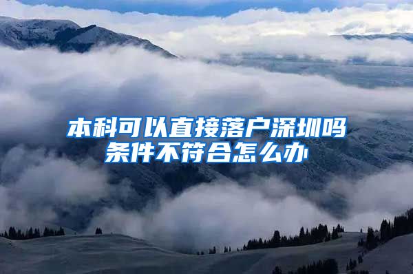 本科可以直接落户深圳吗条件不符合怎么办
