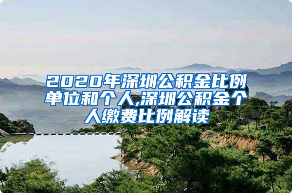 2020年深圳公积金比例单位和个人,深圳公积金个人缴费比例解读