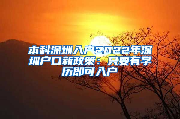 本科深圳入户2022年深圳户口新政策：只要有学历即可入户