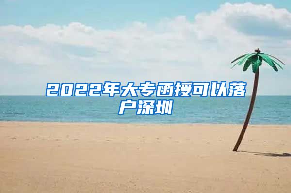 2022年大专函授可以落户深圳