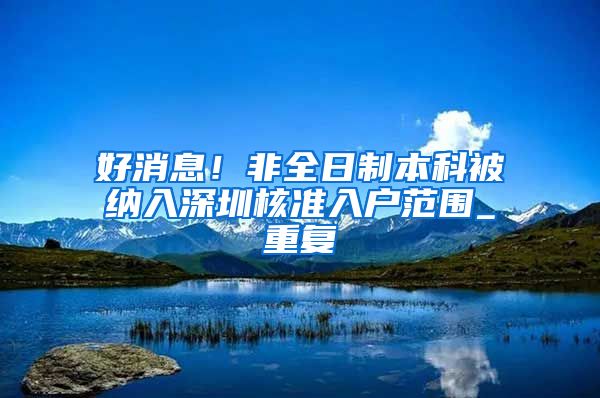 好消息！非全日制本科被纳入深圳核准入户范围_重复