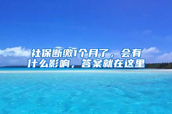 社保断缴1个月了，会有什么影响，答案就在这里