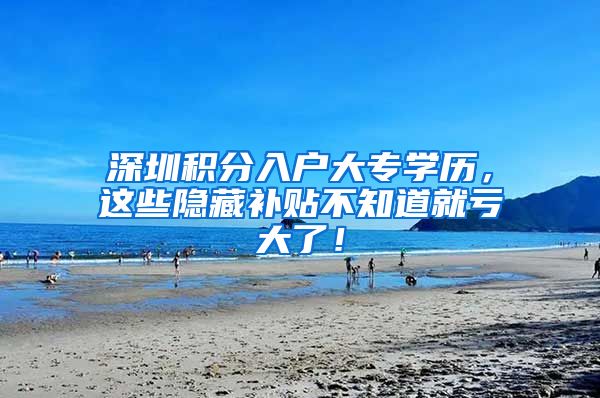 深圳积分入户大专学历，这些隐藏补贴不知道就亏大了！
