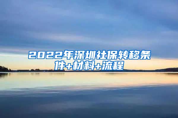 2022年深圳社保转移条件+材料+流程