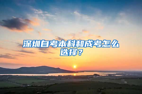 深圳自考本科和成考怎么选择？