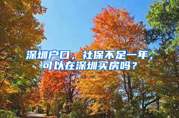 深圳户口，社保不足一年，可以在深圳买房吗？