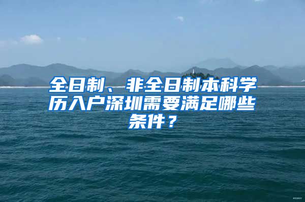 全日制、非全日制本科学历入户深圳需要满足哪些条件？