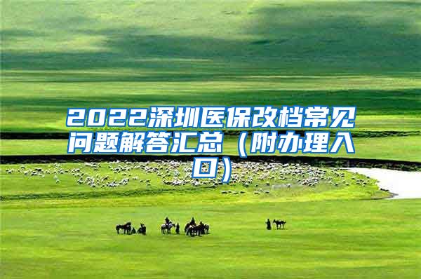 2022深圳医保改档常见问题解答汇总（附办理入口）