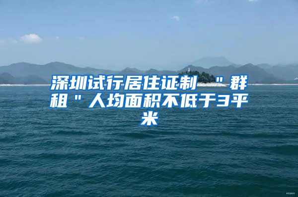 深圳试行居住证制 ＂群租＂人均面积不低于3平米