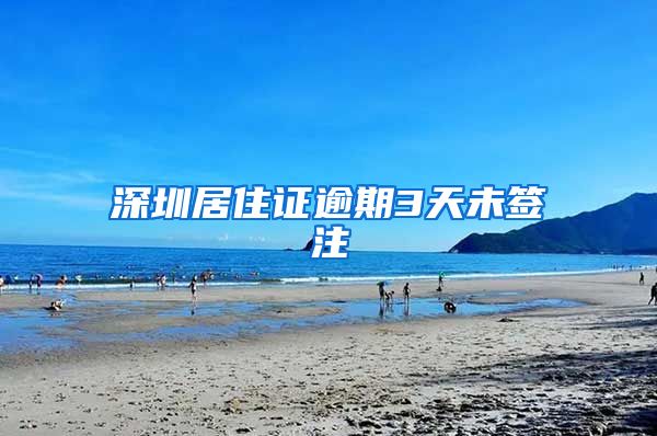 深圳居住证逾期3天未签注