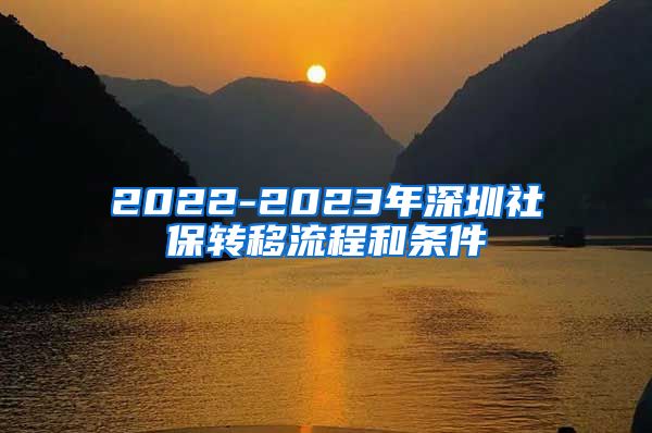 2022-2023年深圳社保转移流程和条件